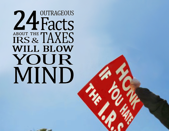 24 Outrageous Facts About The IRS and Taxes That Will Blow Your Mind